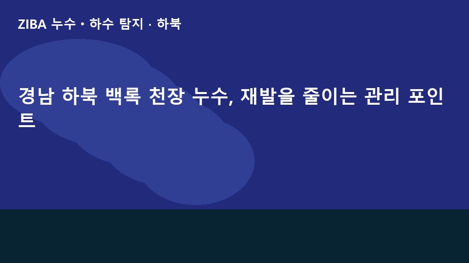경남 하북 백록 천장 누수, 재발을 줄이는 관리 포인트
