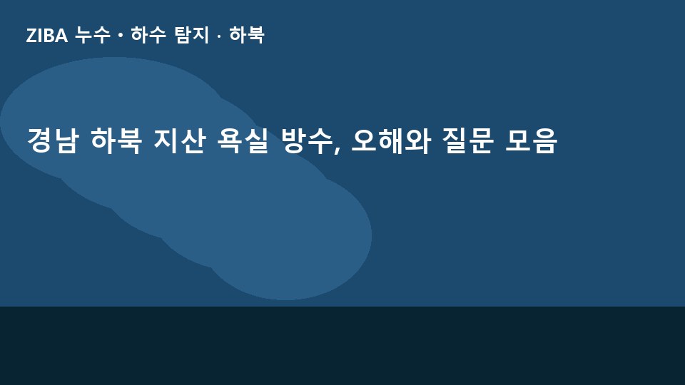 경남 하북 지산 욕실 방수, 오해와 질문 모음