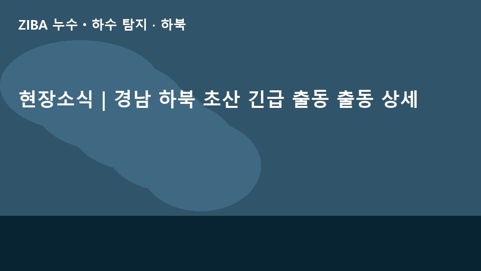 현장소식 | 경남 하북 초산 긴급 출동 출동 상세